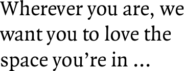Wherever you are, we want